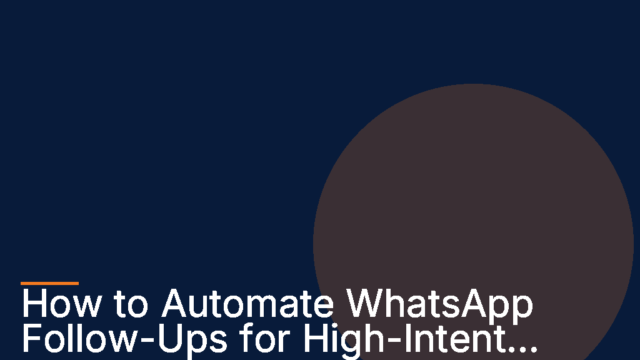 How to Automate WhatsApp Follow-Ups for High-Intent Lead Form Submissions