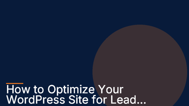 How to Optimize Your WordPress Site for Lead Generation