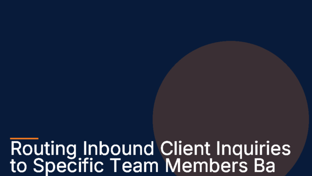 Routing Inbound Client Inquiries to Specific Team Members Based on Custom Form Selections
