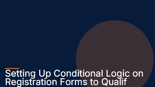 Setting Up Conditional Logic on Registration Forms to Qualify Leads Instantly
