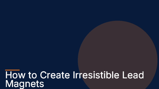 How to Create Irresistible Lead Magnets