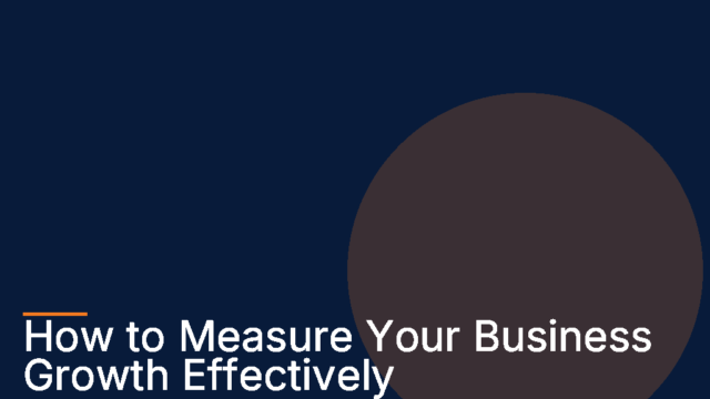 How to Measure Your Business Growth Effectively